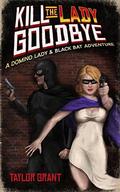 Kill the Lady Goodbye  (A Short Story): A Domino Lady & Black Bat Adventure by Taylor Grant