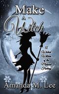 Make A Witch: A Wicked Witches of the Midwest Fantasy by Amanda M. Lee
