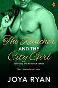 The Rancher and The City Girl (Tempting the Rancher #1) by Joya Ryan