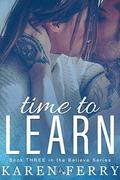 Time To Learn (Believe #3) by Karen Ferry