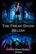 The Freak Show Below (A Kirbie Stone Mystery #1) by Jada Ryker