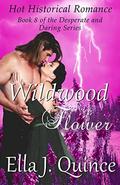 Wildwood Flower: Hot Historical Romance (Desperate and Daring #8) by Ella J. Quince