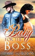 ROMANCE: WESTERN ROMANCE: Baby For The Boss  (Ranch Multicultural BWWM Pregnancy Cowboy)  (Contemporary WMBW Stories Interracial Short Billionaire) by Debbie Gordon
