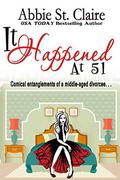 It Happened At 51: Comical Entanglements of a Middle-Aged Divorcee by Abbie St. Claire