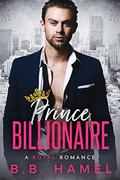 Prince Billionaire: A Royal Romance by B. B. Hamel