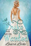 Regency Romance: The Duke She Never Wanted by Laura Locke