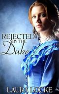 Regency Romance : Rejected by the Duke by Laura Locke