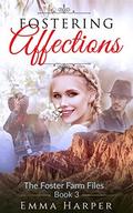 Fostering Affections: A Western Historical Mail Order Bride Romance (The Foster Farm Files #3) by Emma Harper