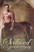 Seduced By The Savage Centaur by Rebecca Elyon