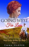 Going West for Love: A Sweet Western Historical Mail Order Bride Romance (Mail Order Brides Go West #1) by Emma Harper