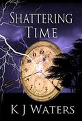 Shattering Time: Book 2  (Stealing Time Series) by K.J. Waters
