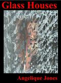 Glass Houses by Angelique Jones