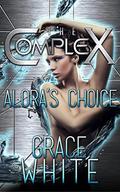 Alora's Choice (The Complex) by The Complex Book Series