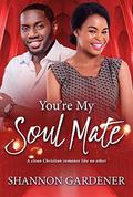 You're My Soul Mate: A Clean Christian African American Romance by Shannon Gardener