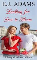 Looking for Love to Bloom: A Prequel to Love in Bloom by E.J. Adams