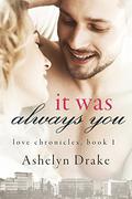 It Was Always You (Love Chronicles #1) by Ashelyn Drake