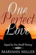 One Perfect Love: Sequel to One Small Victory by Maryann Miller
