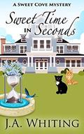 Sweet Time in Seconds (A Sweet Cove Mystery #11) by J A Whiting