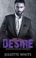 Desire  (Book Two): Alpha Billionaire Romance Series by Juliette White