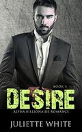 Desire  (Book Four): Alpha Billionaire Romance Series by Juliette White