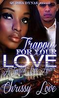 Trappin' For Your Love: A Twisted Love Affair by Chrissy Love