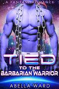 Tied to the Barbarian Warrior by Abella Ward