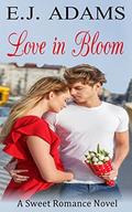 Love in Bloom  (Clean Romance Series) by E.J. Adams