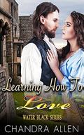 MEDIEVAL ROMANCE: ROMANCE: MAIL ORDER BRIDE: Learning How To Love  (The Highlander Romance)  (Water Black Series) by Chandra Allen