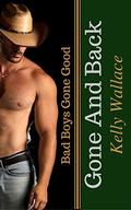 Gone And Back  (Western Romance | Second Chances | Secret Baby | Wealthy Cowboy)  (Bad Boys Gone Good) by Kelly Wallace
