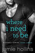 Where I Need to Be (McKenna #3) by Jamie Hollins
