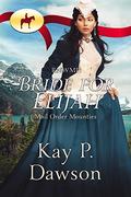 RNWMP: Bride for Elijah (Mail Order Mounties) by Kay P. Dawson, Mail Order Mounties