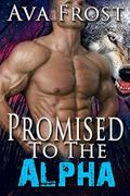 Promised To The Alpha: Shifter Romance by Ava Frost