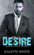 Desire  (Book Three): Alpha Billionaire Romance Series by Juliette White