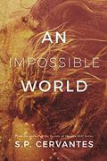 An Impossible World by S.P. Cervantes