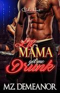 Lil Mama Got Me Drunk: An Urban Romance by Mz. Demeanor