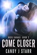 Come Closer (Rock Savage #2) by Candy J. Starr
