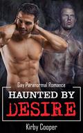 Haunted by Desire: Gay Paranormal Romance by Kirby Cooper