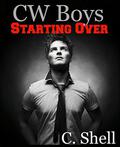 CW Boys: Starting Over by C. Shell