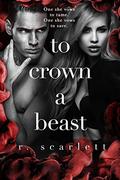 To Crown A Beast by R. Scarlett