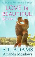 Love is Beautiful Book 1  (A Sweet Romance Series) by E.J. Adams