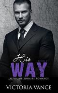 His Way  (Book Two): Alpha Billionaire Romance Series by Victoria Vance