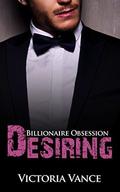 Desiring  : Alpha Billionaire Romance Series (Billionaire Obsession #3) by Victoria Vance