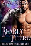 Bearly There: Greenwood Shifters Series Book 1 by Ava Frost