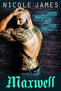 MAXWELL (Brothers Ink Tattoo #2) by Nicole James