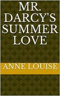 MR. DARCY'S SUMMER LOVE by Anne Louise
