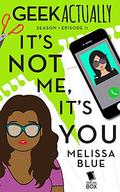 It's Not Me, It's You (Geek Actually Season 1 Episode #11) by Rachel Stuhler