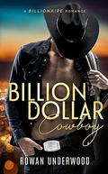 Billion Dollar Cowboy - A Billionaire Romance by Rowan Underwood
