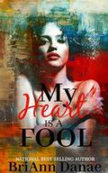 My Heart Is A Fool by Briann Danae