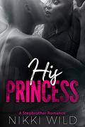 His Princess  (A Stepbrother Second Chance Military Romance) by Nikki Wild