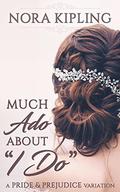 Much Ado About I Do: A Pride and Prejudice Variation by Nora Kipling